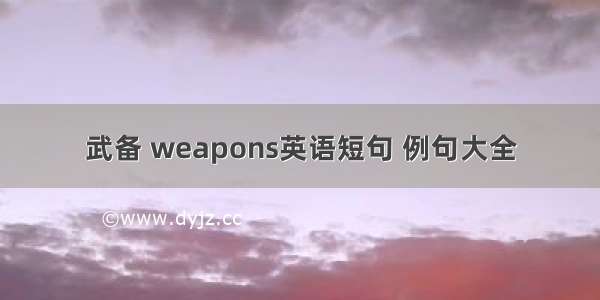 武备 weapons英语短句 例句大全