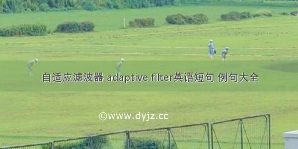 自适应滤波器 adaptive filter英语短句 例句大全