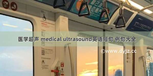 医学超声 medical ultrasound英语短句 例句大全