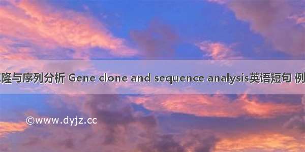 基因克隆与序列分析 Gene clone and sequence analysis英语短句 例句大全