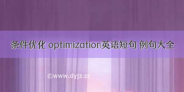 条件优化 optimization英语短句 例句大全