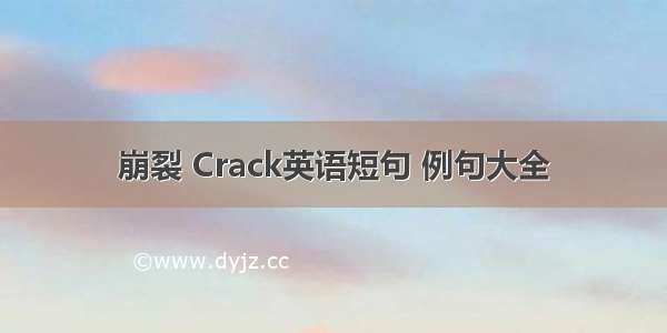 崩裂 Crack英语短句 例句大全