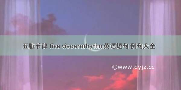 五脏节律 five viscerarhythm英语短句 例句大全