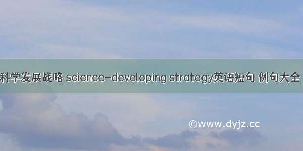科学发展战略 science-developing strategy英语短句 例句大全