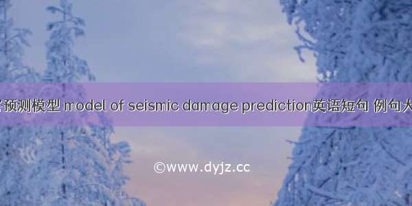 震害预测模型 model of seismic damage prediction英语短句 例句大全