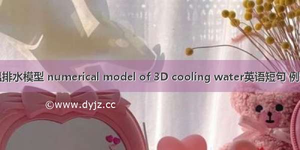三维温排水模型 numerical model of 3D cooling water英语短句 例句大全