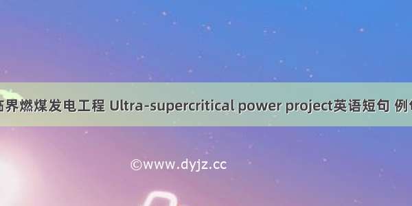 超超临界燃煤发电工程 Ultra-supercritical power project英语短句 例句大全