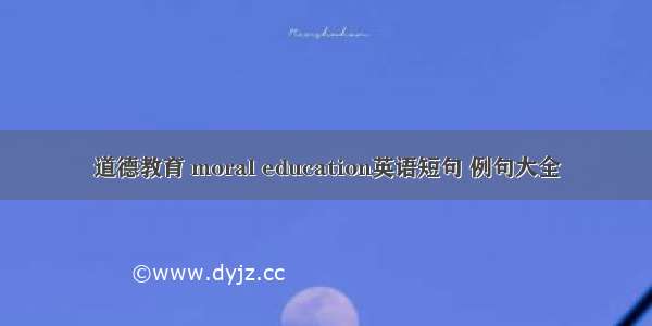 道德教育 moral education英语短句 例句大全