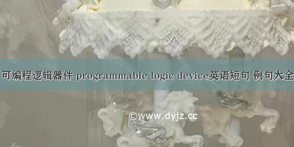 可编程逻辑器件 programmable logic device英语短句 例句大全