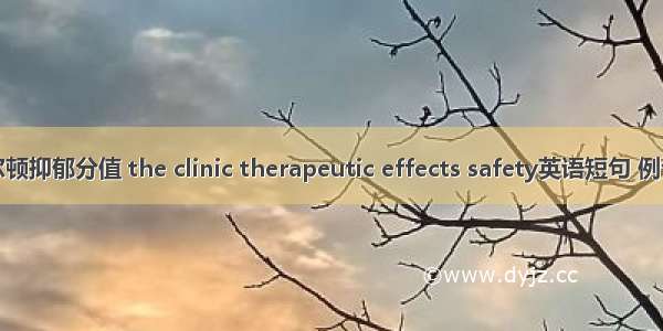 汉密尔顿抑郁分值 the clinic therapeutic effects safety英语短句 例句大全