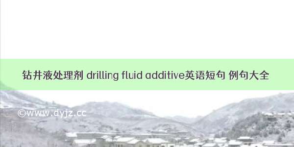 钻井液处理剂 drilling fluid additive英语短句 例句大全