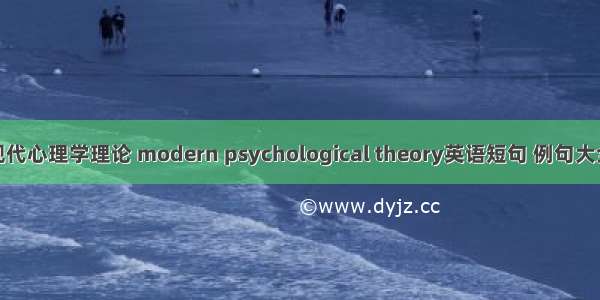 现代心理学理论 modern psychological theory英语短句 例句大全