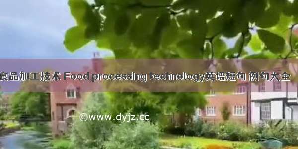 食品加工技术 Food processing technology英语短句 例句大全