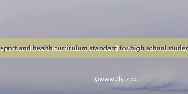 高中体育与健康课程 sport and health curriculum standard for high school students英语短句 例句大全
