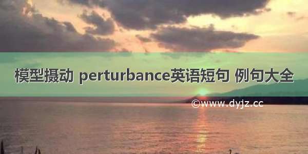 模型摄动 perturbance英语短句 例句大全