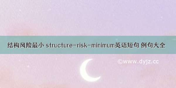 结构风险最小 structure-risk-minimum英语短句 例句大全