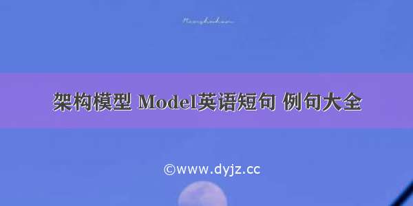 架构模型 Model英语短句 例句大全