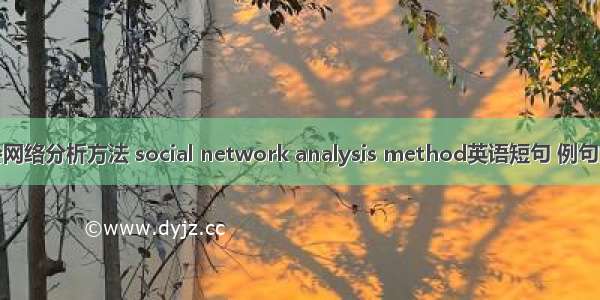 社会网络分析方法 social network analysis method英语短句 例句大全
