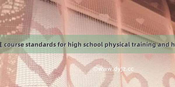 中学体育与健康课程标准 course standards for high school physical training and health英语短句 例句大全