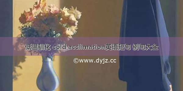 低温驯化 cold acclimation英语短句 例句大全