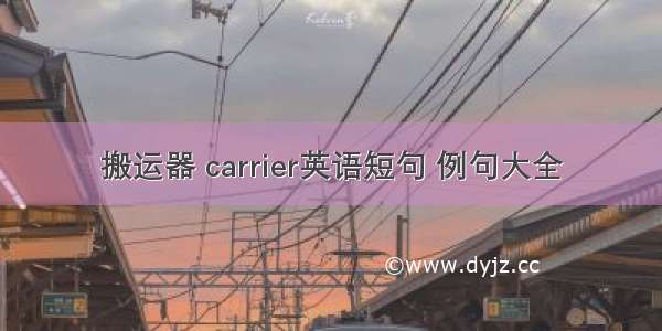 搬运器 carrier英语短句 例句大全