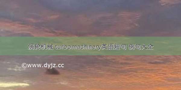 涡轮机械 turbomachinery英语短句 例句大全