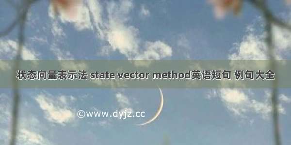 状态向量表示法 state vector method英语短句 例句大全