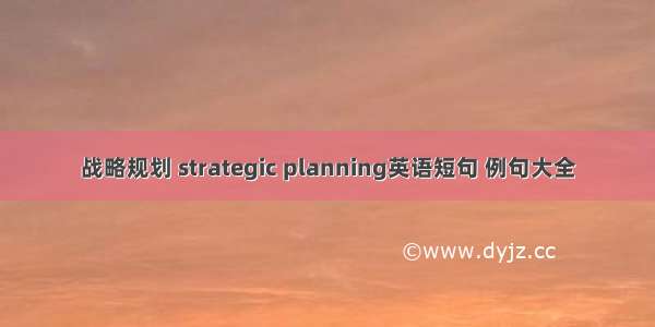 战略规划 strategic planning英语短句 例句大全