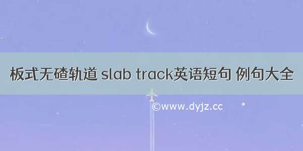 板式无碴轨道 slab track英语短句 例句大全