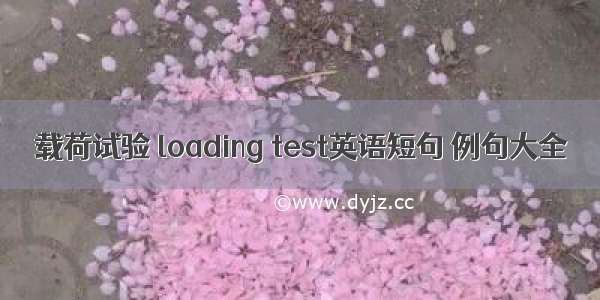 载荷试验 loading test英语短句 例句大全