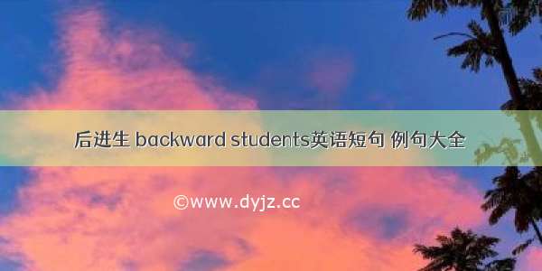 后进生 backward students英语短句 例句大全