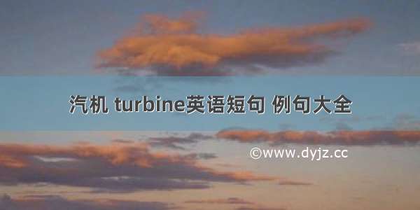 汽机 turbine英语短句 例句大全