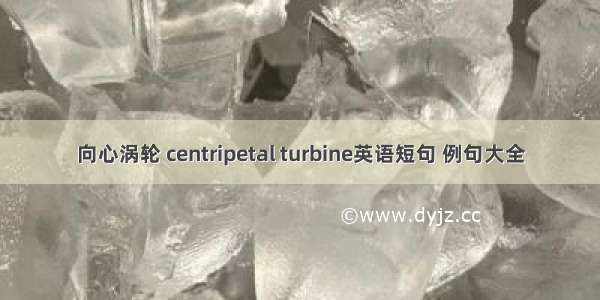 向心涡轮 centripetal turbine英语短句 例句大全