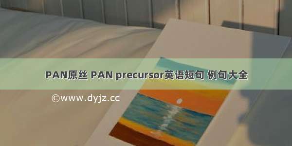 PAN原丝 PAN precursor英语短句 例句大全