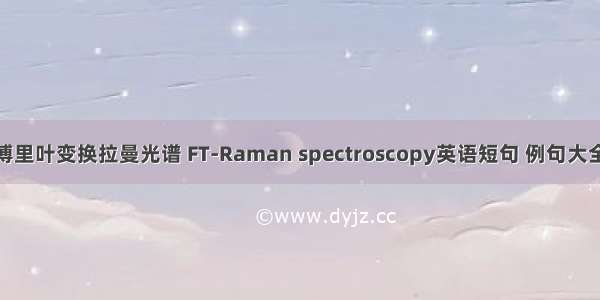 傅里叶变换拉曼光谱 FT-Raman spectroscopy英语短句 例句大全