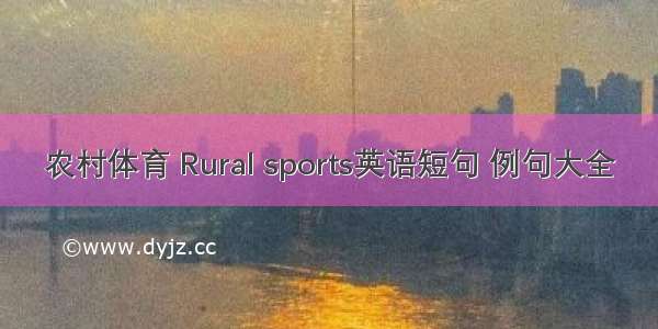 农村体育 Rural sports英语短句 例句大全