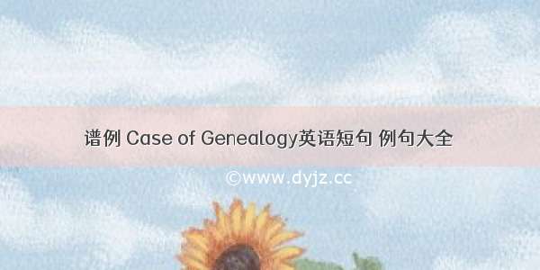 谱例 Case of Genealogy英语短句 例句大全