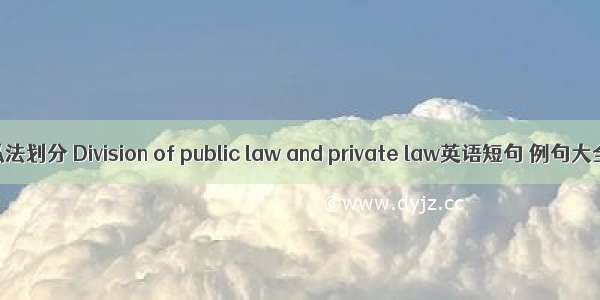 公私法划分 Division of public law and private law英语短句 例句大全