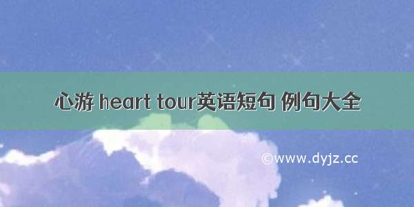 心游 heart tour英语短句 例句大全