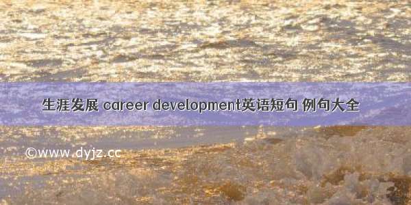 生涯发展 career development英语短句 例句大全