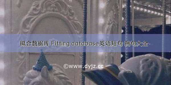 拟合数据库 Fitting database英语短句 例句大全