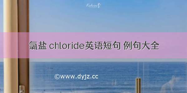 氯盐 chloride英语短句 例句大全