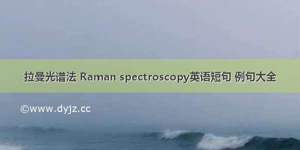 拉曼光谱法 Raman spectroscopy英语短句 例句大全