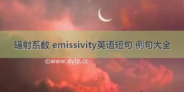 辐射系数 emissivity英语短句 例句大全