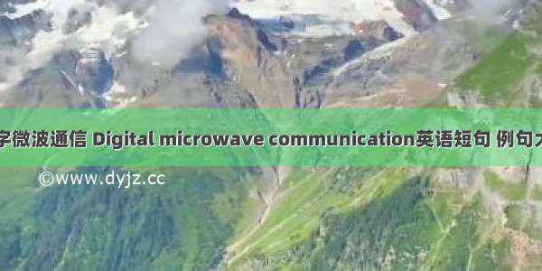 数字微波通信 Digital microwave communication英语短句 例句大全