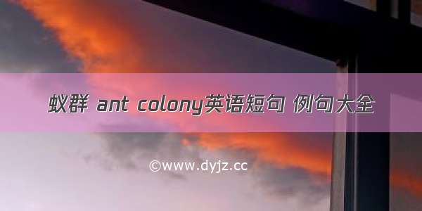 蚁群 ant colony英语短句 例句大全