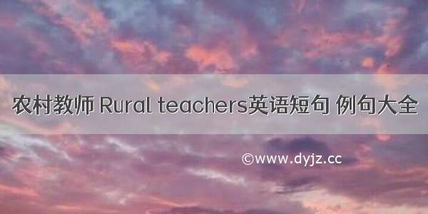 农村教师 Rural teachers英语短句 例句大全