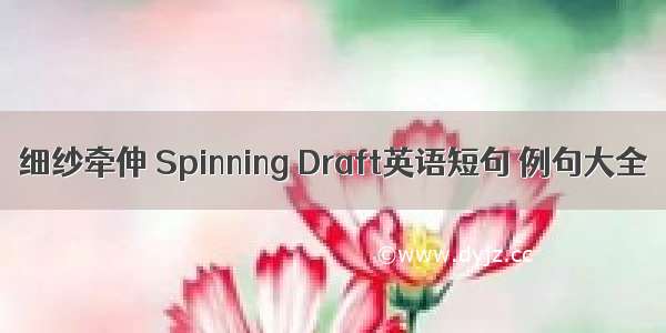 细纱牵伸 Spinning Draft英语短句 例句大全