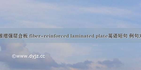 纤维增强层合板 fiber-reinforced laminated plate英语短句 例句大全