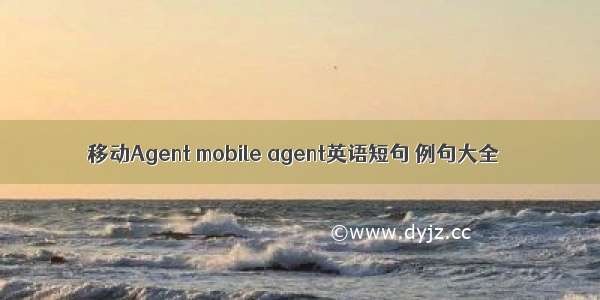 移动Agent mobile agent英语短句 例句大全